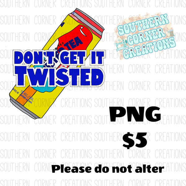 “Dont get it twisted “ PNG